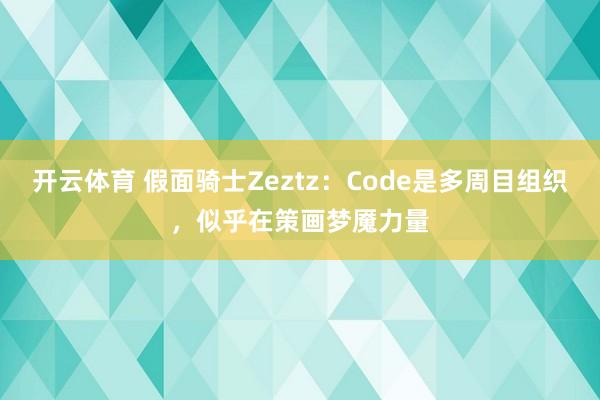 开云体育 假面骑士Zeztz：Code是多周目组织，似乎在策画梦魇力量