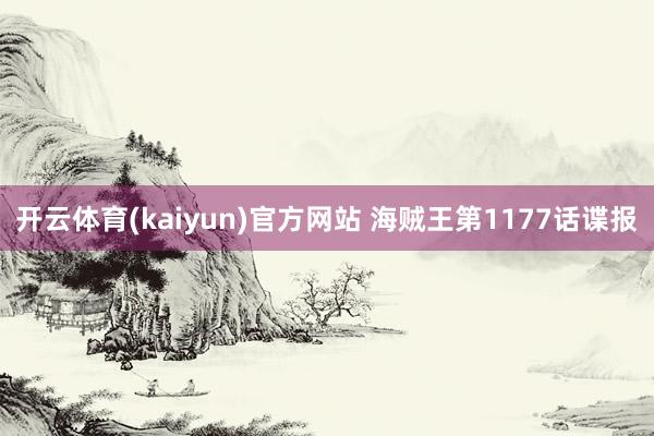 开云体育(kaiyun)官方网站 海贼王第1177话谍报