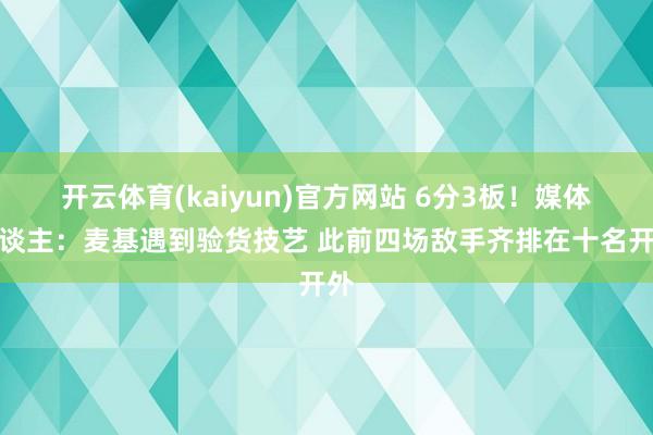 开云体育(kaiyun)官方网站 6分3板！媒体东谈主：麦基遇到验货技艺 此前四场敌手齐排在十名开外