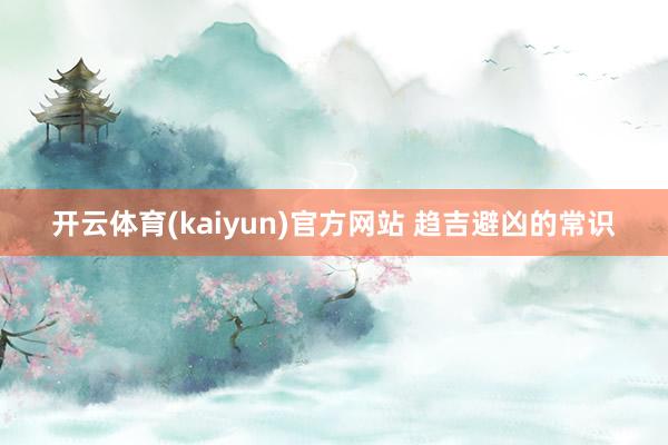 开云体育(kaiyun)官方网站 趋吉避凶的常识