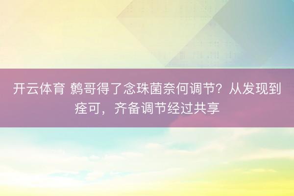 开云体育 鹩哥得了念珠菌奈何调节？从发现到痊可，齐备调节经过共享