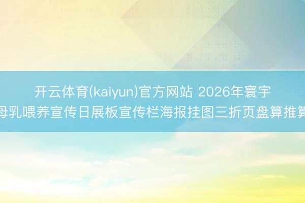 开云体育(kaiyun)官方网站 2026年寰宇母乳喂养宣传日展板宣传栏海报挂图三折页盘算推算