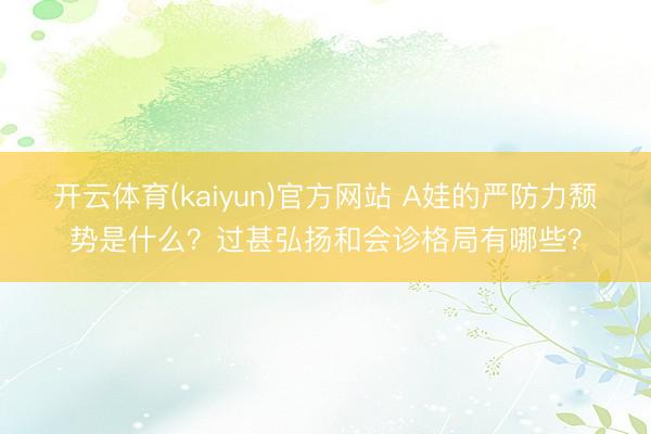 开云体育(kaiyun)官方网站 A娃的严防力颓势是什么？过甚弘扬和会诊格局有哪些？