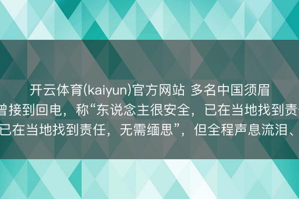 开云体育(kaiyun)官方网站 多名中国须眉赴泰国后集体失联！家属曾接到回电，称“东说念主很安全，已在当地找到责任，无需缅思”，但全程声息流泪、心理压抑