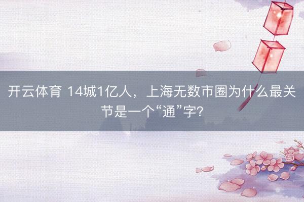 开云体育 14城1亿人，上海无数市圈为什么最关节是一个“通”字？
