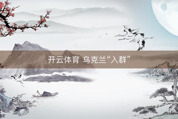 开云体育 乌克兰“入群”