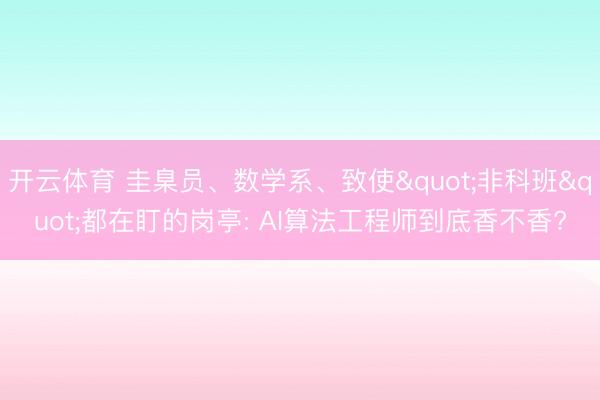 开云体育 圭臬员、数学系、致使"非科班"都在盯的岗亭: AI算法工程师到底香不香?